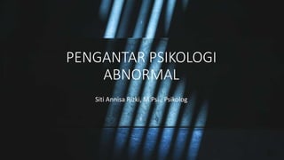 PENGANTAR PSIKOLOGI
ABNORMAL
Siti Annisa Rizki, M.Psi., Psikolog
 