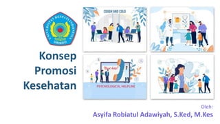 Konsep
Promosi
Kesehatan
Oleh:
Asyifa Robiatul Adawiyah, S.Ked, M.Kes
 