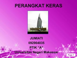 PERANGKAT KERAS




          JUMIATI
         092904035
          PTIK “A”
Universitas Negeri Makassar
        Powerpoint Templates   Page 1
 