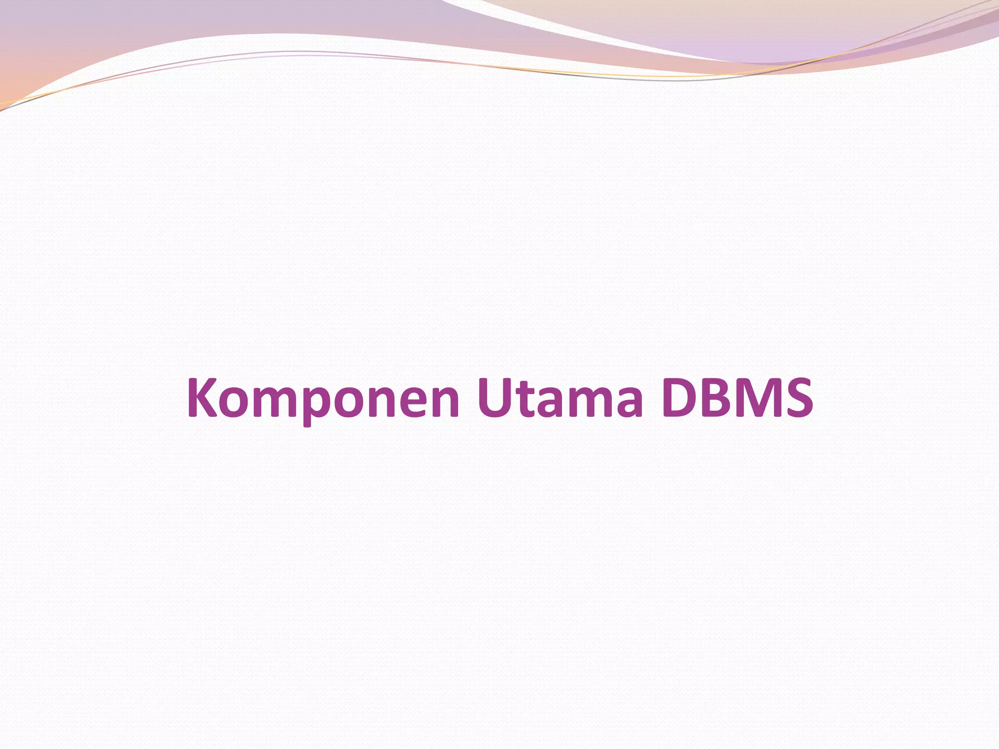 Komponen Utama DBMS
 