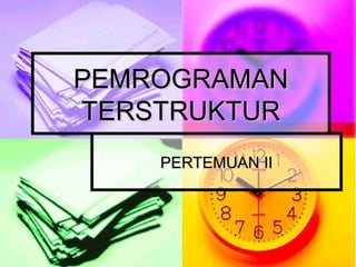 PEMROGRAMANPEMROGRAMAN
TERSTRUKTURTERSTRUKTUR
PERTEMUAN IIPERTEMUAN II
 