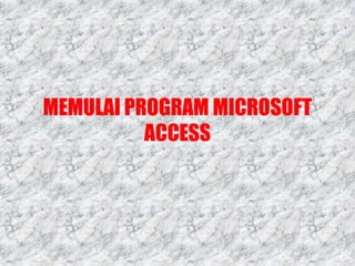 MEMULAI PROGRAM MICROSOFT
ACCESS
 