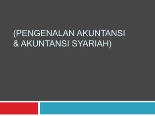 (PENGENALAN AKUNTANSI
& AKUNTANSI SYARIAH)
 