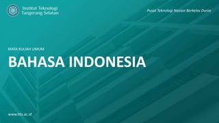 MATA KULIAH UMUM
BAHASA INDONESIA
www.itts.ac.id
Pusat Teknologi Nasion Berkelas Dunia
 