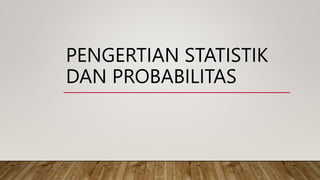 PENGERTIAN STATISTIK
DAN PROBABILITAS
 