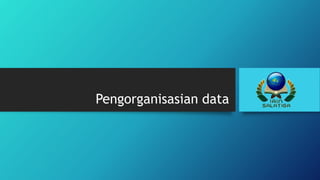 Pengorganisasian data
 