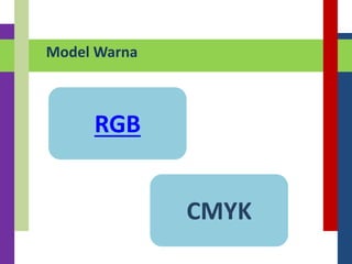 RGB
Model Warna
CMYK
 