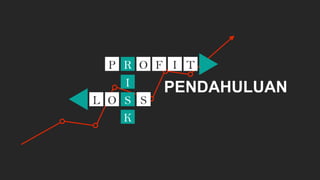 PENDAHULUAN
P R O F I T
I
S
K
O
L S
 