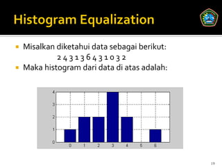  Misalkan diketahui data sebagai berikut:
           243136431032
 Maka histogram dari data di atas adalah:




                                             19
 