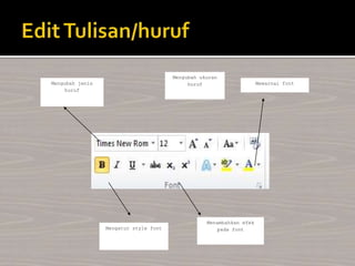 Mengubah jenis
huruf
Mengubah ukuran
huruf Mewarnai font
Menambahkan efek
pada font
Mengatur style font
 