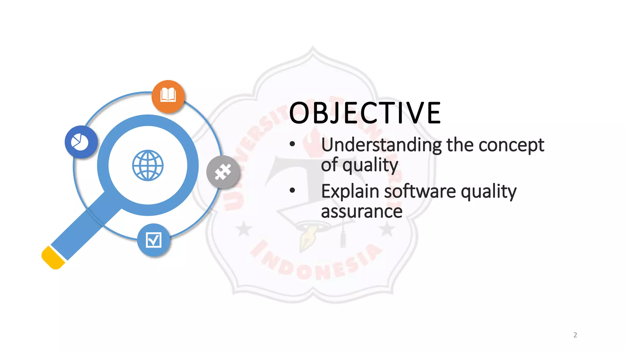 OBJECTIVE
• Understanding the concept
of quality
• Explain software quality
assurance
2
 
