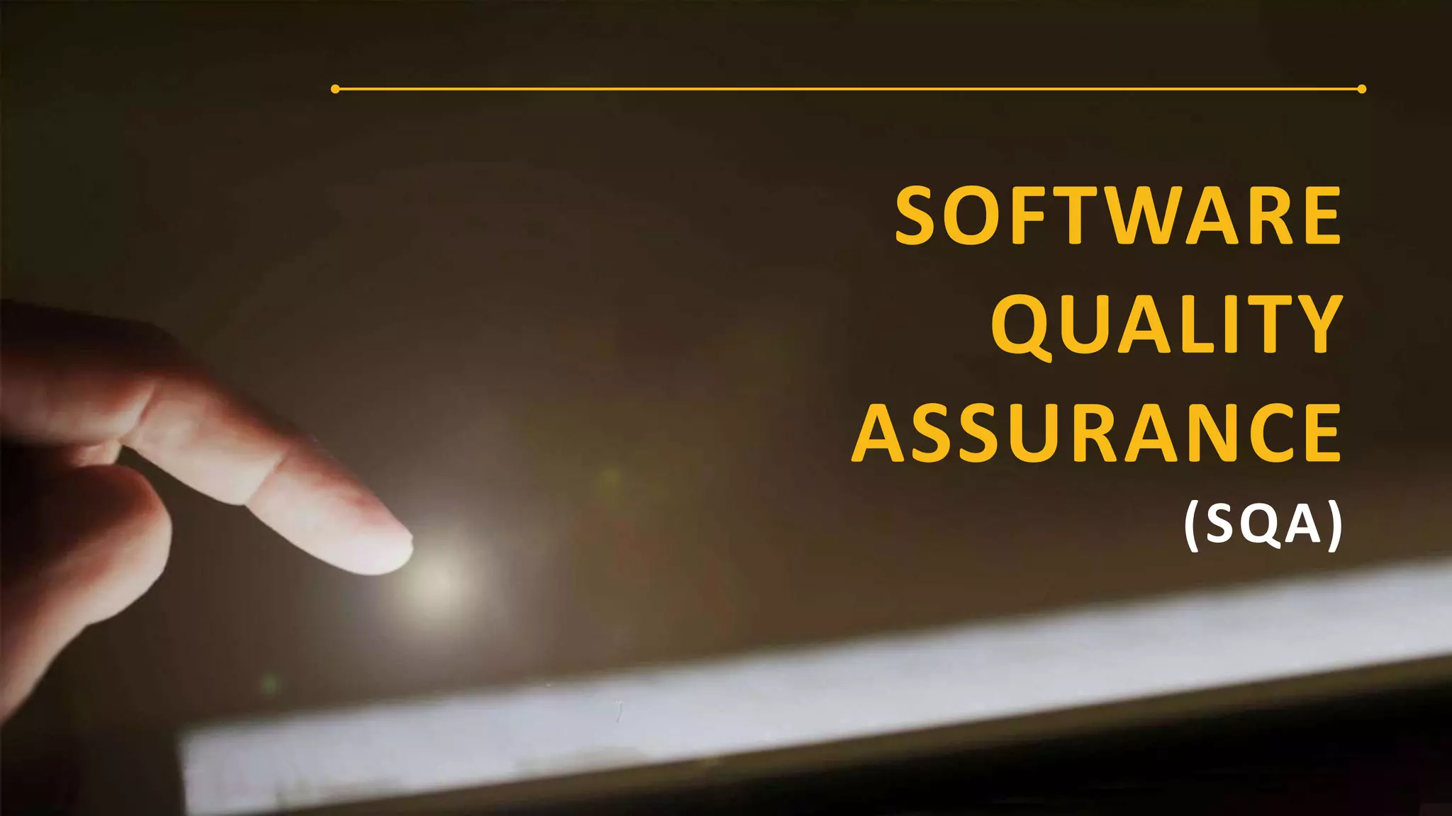 SOFTWARE
QUALITY
ASSURANCE
(SQA)
 