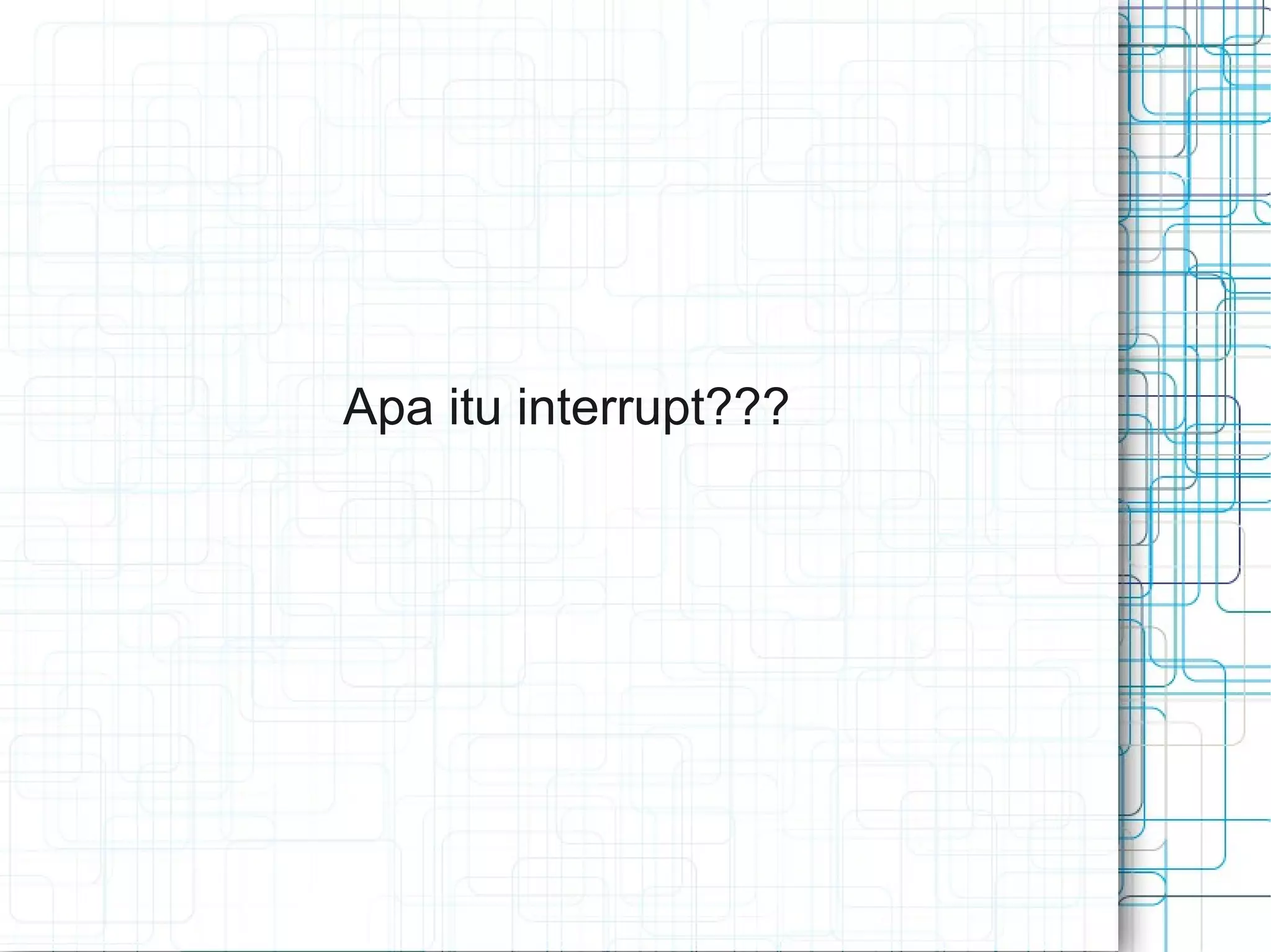 Apa itu interrupt???
 