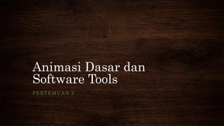 Animasi Dasar dan
Software Tools
PERTEMUAN 2
 