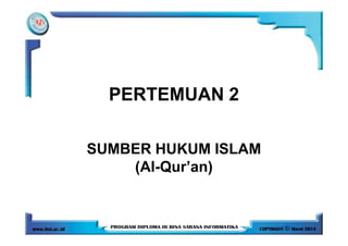 PERTEMUAN 2
SUMBER HUKUM ISLAM
(Al-Qur’an)
 