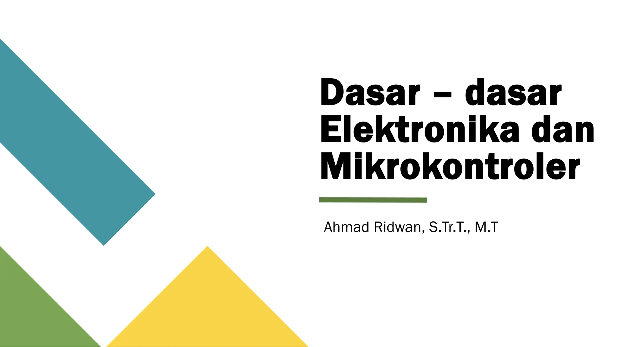Dasar – dasar
Elektronika dan
Mikrokontroler
Ahmad Ridwan, S.Tr.T., M.T
 