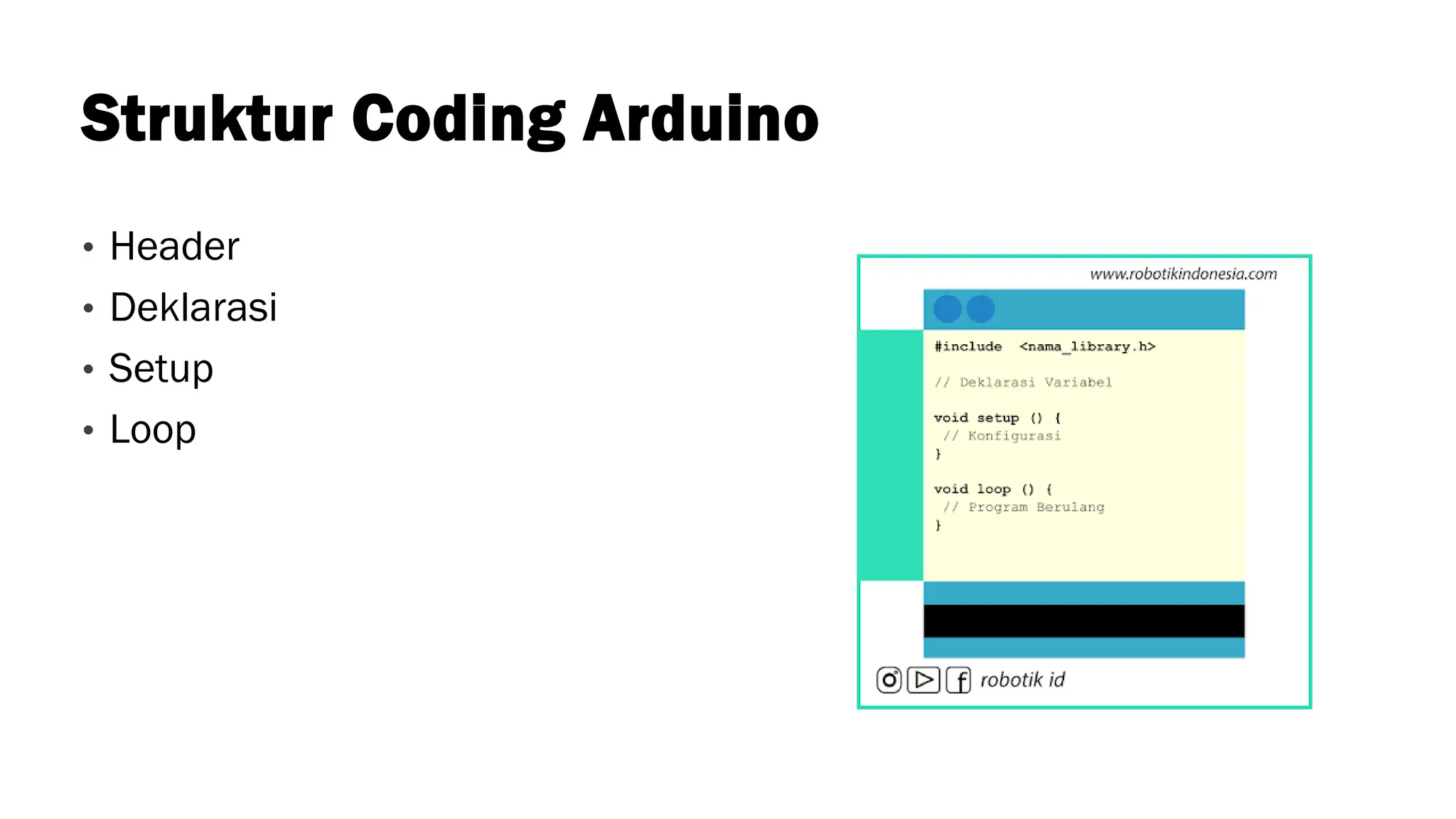 Struktur Coding Arduino
• Header
• Deklarasi
• Setup
• Loop
 