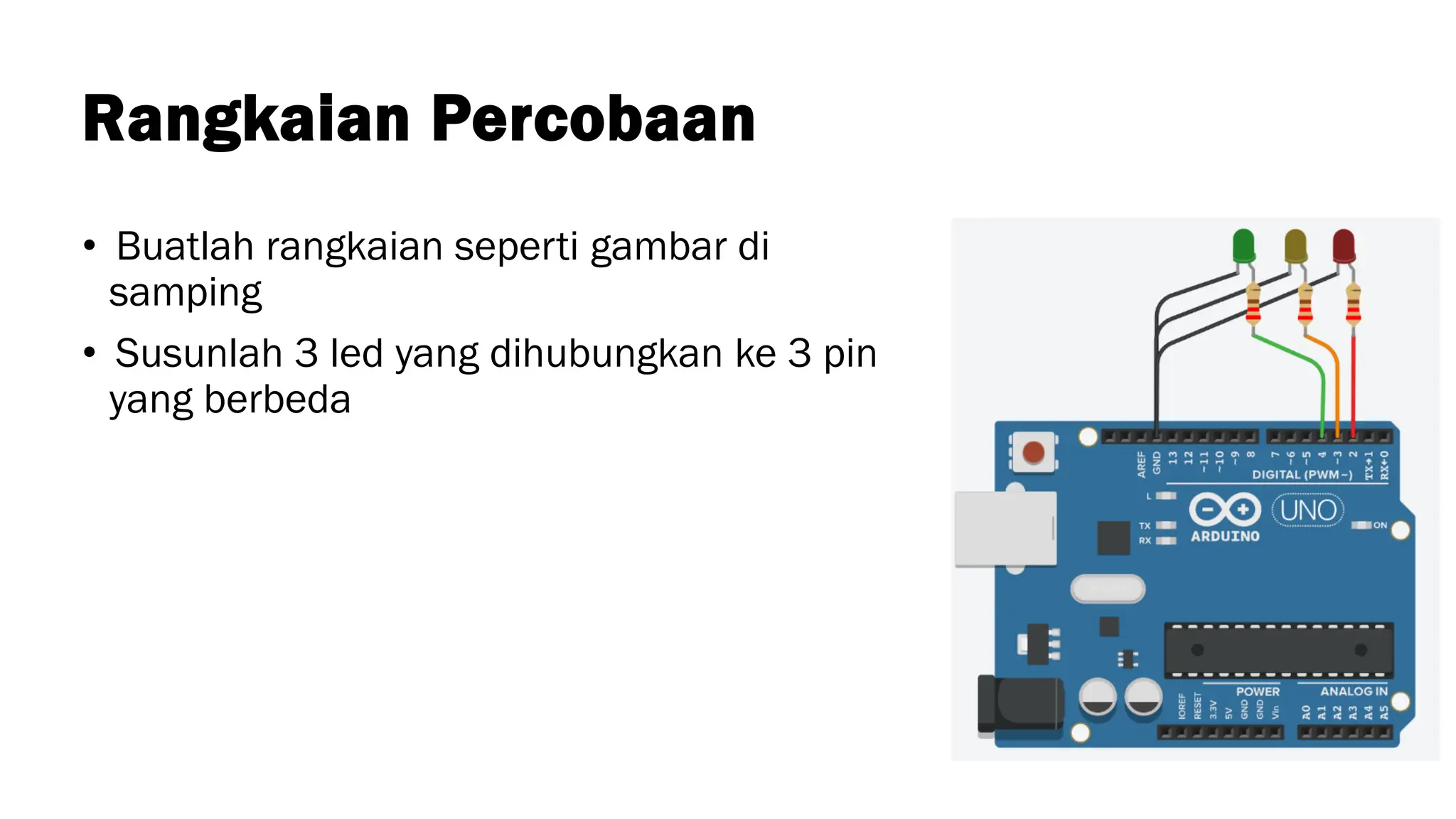 Rangkaian Percobaan
• Buatlah rangkaian seperti gambar di
samping
• Susunlah 3 led yang dihubungkan ke 3 pin
yang berbeda
 