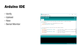 Arduino IDE
• Verify
• Upload
• New
• Serial Monitor
 
