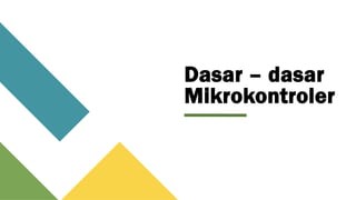 Dasar – dasar
Mikrokontroler
 