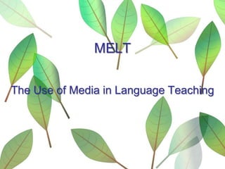 MELT

The Use of Media in Language Teaching
 