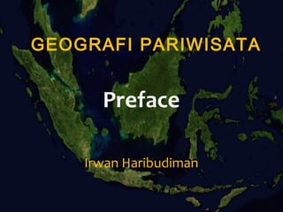 GEOGRAFI PARIWISATA
Preface
Irwan Haribudiman
 