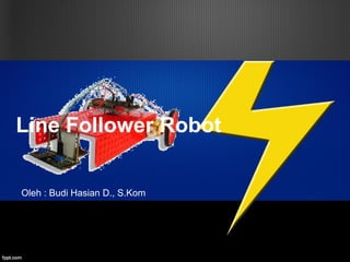Line Follower Robot 
Oleh : Budi Hasian D., S.Kom 
 