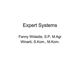Expert Systems
Fanny Widadie, S.P, M.Agr
Winarti, S.Kom., M.Kom.
 