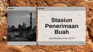 Stasiun
Penerimaan
Buah
Jupri Mustofa, S.Hut., M.T.P
 