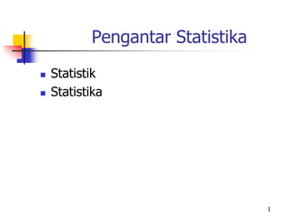 Pengantar Statistika
 Statistik
 Statistika
1
 