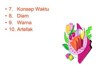• 7. Konsep Waktu
• 8. Diam
• 9. Warna
• 10. Artefak
 