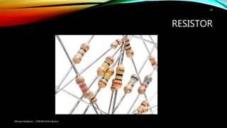 RESISTOR
Ahmad Haidaroh - STIKOM Artha Buana
18
 