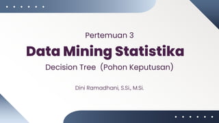 Pertemuan 3 (Data Mining Statistika) - Decision tree.pdf