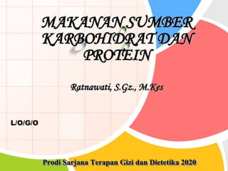 L/O/G/O
Prodi Sarjana Terapan Gizi dan Dietetika 2020
MAKANAN SUMBER
KARBOHIDRAT DAN
PROTEIN
Ratnawati, S.Gz., M.Kes
 