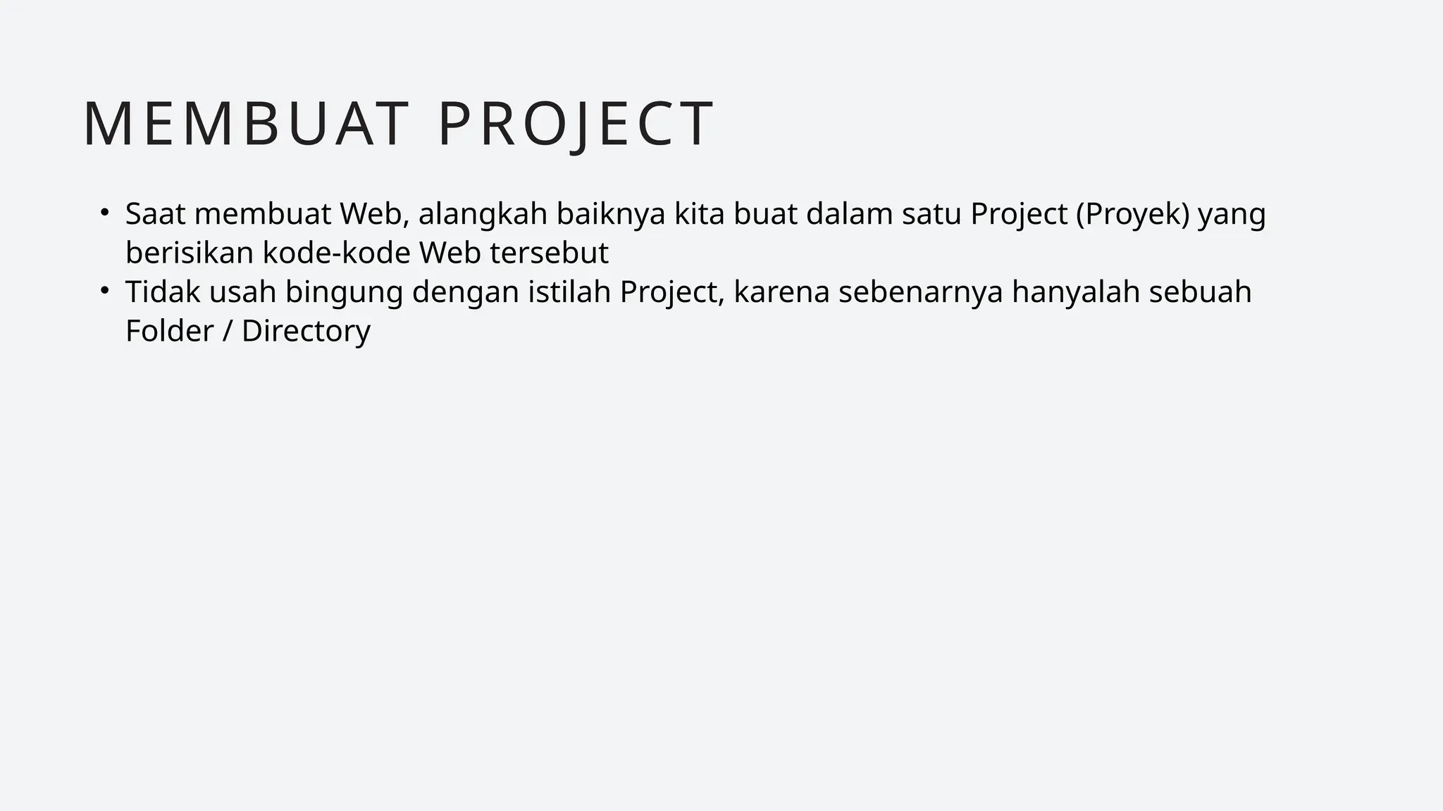 • Saat membuat Web, alangkah baiknya kita buat dalam satu Project (Proyek) yang
berisikan kode-kode Web tersebut
• Tidak usah bingung dengan istilah Project, karena sebenarnya hanyalah sebuah
Folder / Directory
MEMBUAT PROJECT
 