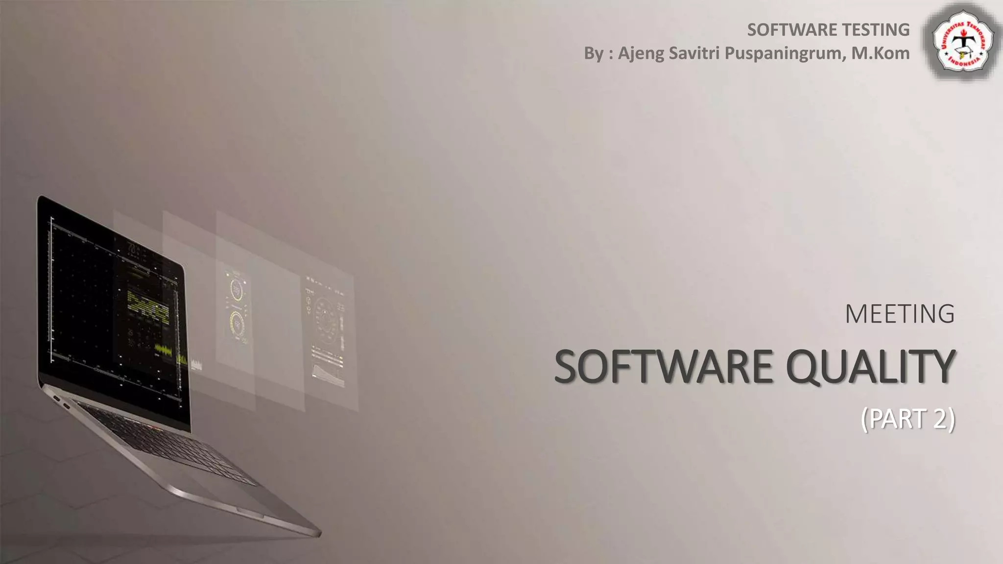 MEETING
SOFTWARE QUALITY
(PART 2)
SOFTWARE TESTING
By : Ajeng Savitri Puspaningrum, M.Kom
 