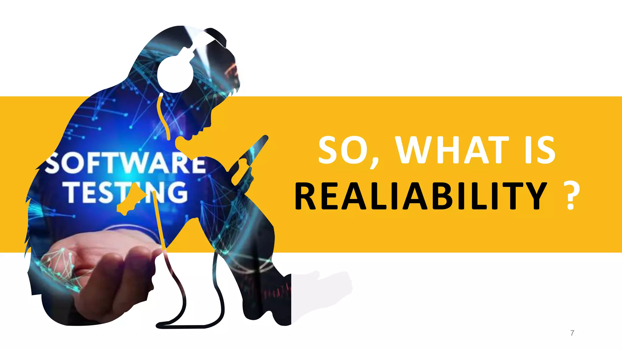 SO, WHAT IS
REALIABILITY ?
7
 