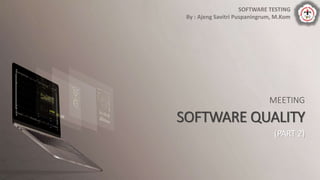 MEETING
SOFTWARE QUALITY
(PART 2)
SOFTWARE TESTING
By : Ajeng Savitri Puspaningrum, M.Kom
 