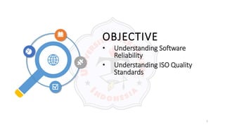 OBJECTIVE
• Understanding Software
Reliability
• Understanding ISO Quality
Standards
2
 