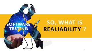 SO, WHAT IS
REALIABILITY ?
7
 