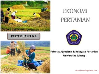 EKONOMI
PERTANIAN
Fakultas Agrobisnis & Rekayasa Pertanian
Universitas Subang
PERTEMUAN 3 & 4
larassirlysafitri@yahoo.com
 