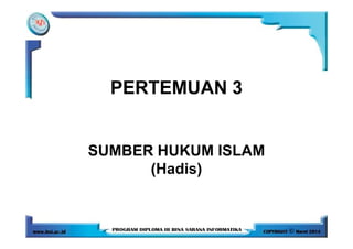 PERTEMUAN 3
SUMBER HUKUM ISLAM
(Hadis)
 