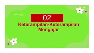 Keterampilan-Keterampilan
Mengajar
02
 