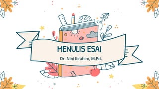 MENULIS ESAI
Dr. Nini Ibrahim, M.Pd.
 