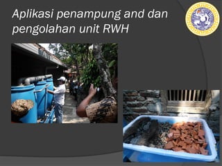 Aplikasi penampung and dan
pengolahan unit RWH
 