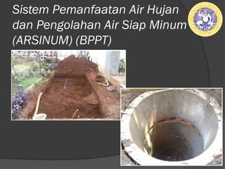 Sistem Pemanfaatan Air Hujan
dan Pengolahan Air Siap Minum
(ARSINUM) (BPPT)
 