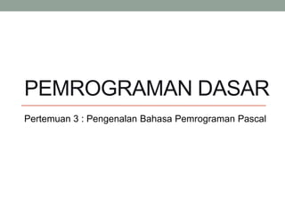 Pertemuan 3 pemrograman dasar | PPTX