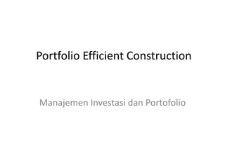 Portfolio Efficient Construction
Manajemen Investasi dan Portofolio
 