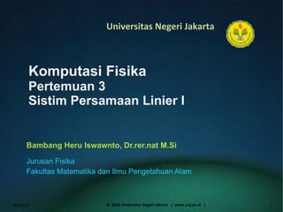 Komputasi Fisika Pertemuan 3 Sistim Persamaan Linier I Bambang Heru Iswawnto, Dr.rer.nat M.Si ,[object Object],[object Object],06/02/11 ©  2010 Universitas Negeri Jakarta  |  www.unj.ac.id  | 