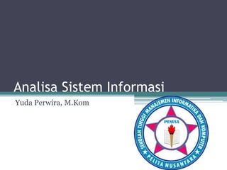Analisa Sistem Informasi
Yuda Perwira, M.Kom
 